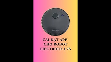 HƯỚNG DẪN CÀI ĐẶT APP CHO ROBOT LIECTROUX L7S