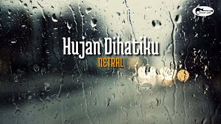 NETRAL - Hujan Dihatiku ( Lirik )