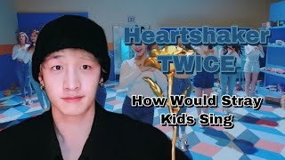 How Would Stray Kids Sing Heartshaker - TWICE