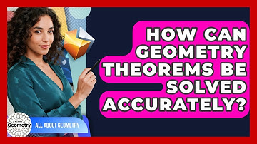 How Can Geometry Theorems Be Solved Accurately? - All About Geometry