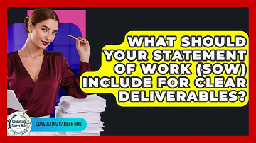 What Should Your Statement Of Work (SOW) Include For Clear Deliverables? - Consulting Career Hub