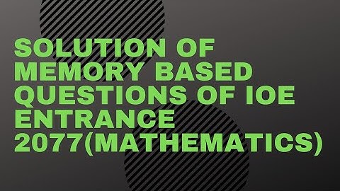 Solution of Memory based Questions of IOE entrance 2077(Mathematics)
