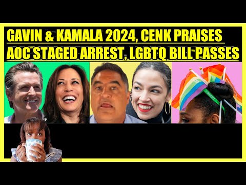 GAVIN NEWSOM & KAMALA HARRIS 2024, CENK UYGUR PRAISES AOC STAGED ARREST, LGBTQ BILL PASSES