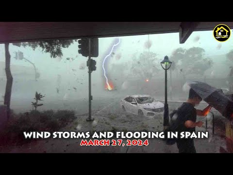 WIND STORMS AND TERRIFYING FLASH FLOODS STRIKE SPAIN TODAY (27 MARCH 2024)