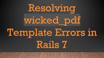 Resolving wicked_pdf Template Errors in Rails 7