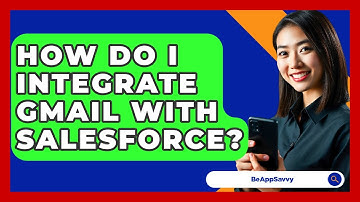 How Do I Integrate Gmail With Salesforce? - Be App Savvy