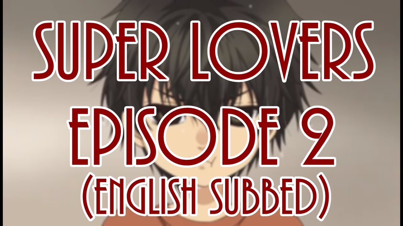 【Super Lovers】Episode 2 (English subbed) - YouTube