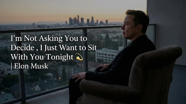 I’m Not Asking You to Decide , I Just Want to Sit With You Tonight  | Elon Musk