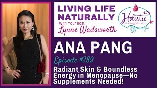 LLN Episode #289:  Ana Pang - Radiant Skin & Boundless Energy in Menopause—No Supplements Needed!