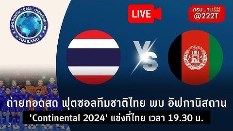 🔴ไลฟ์สด ฟุตซอล Continental Futsal Championship 2024 ไทย พบ อัฟกานิสถาน 19.30