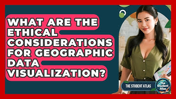 What Are The Ethical Considerations For Geographic Data Visualization? - The Student Atlas