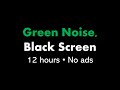 Green noise black screen   12 hours  no ads