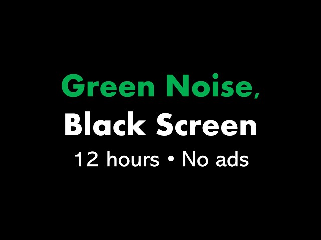 Green Noise, Black Screen 🟢⬛ • 12 hours • No ads class=