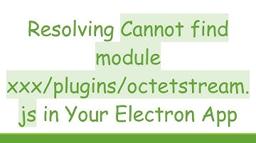 Resolving Cannot find module xxx/plugins/octetstream.js in Your Electron App
