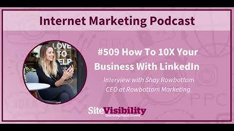 #509 How To 10X Your Business With LinkedIn: Interview with Shay Rowbottom (2019)