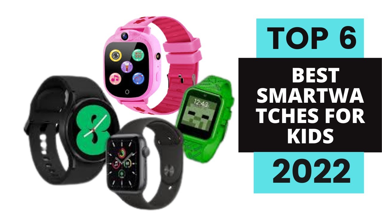 6 BEST SMARTWATCHES FOR KIDS 2022 SAMSUNG SMART WATCH FOR KIDS APPLE SMART WATCH FOR KIDS