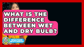 What Is The Difference Between Wet And Dry Bulb? - Weather Watchdog
