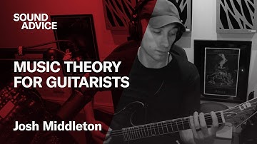 Sound Advice: Josh Middleton - Music Theory for Guitarists