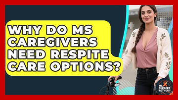 Why Do MS Caregivers Need Respite Care Options? - MS Support Network