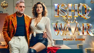 ISHQ KA WAAR – Yo Yo Honey Singh ft Nora Fatehi | Royal Beats |  4K Music Video 2025