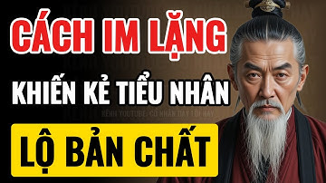 Cổ Nhân Dạy: IM LẶNG KHIẾN KẺ TIỂU NHÂN TỰ LỘ BẢN CHẤT | Triết Lý Cuộc Sống