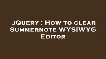 jQuery : How to clear Summernote WYSIWYG Editor