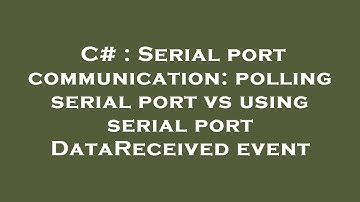 C# : Serial port communication: polling serial port vs using serial port DataReceived event