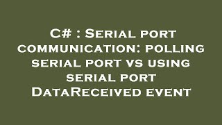 C# : Serial port communication: polling serial port vs using serial port DataReceived event