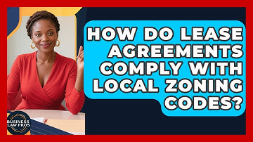 How Do Lease Agreements Comply With Local Zoning Codes? - Business Law Pros