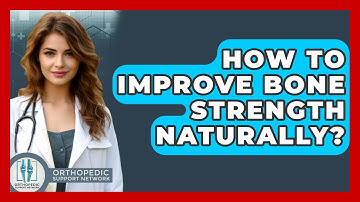 How To Improve Bone Strength Naturally? - Orthopedic Support Network