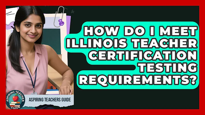 How Do I Meet Illinois Teacher Certification Testing Requirements? - Aspiring Teacher Guide