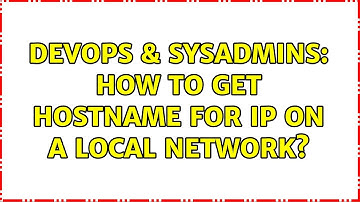 DevOps & SysAdmins: How to get hostname for ip on a local network?