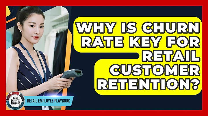 Why Is Churn Rate Key For Retail Customer Retention? - Retail Employee Playbook