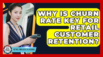 Why Is Churn Rate Key For Retail Customer Retention? - Retail Employee Playbook