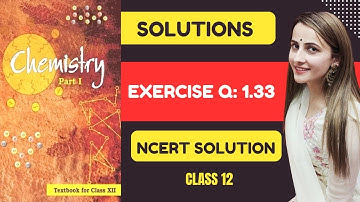Exercise question- 1.33 Solutions Class12 chemistry| Ncert solution exercise- 1.33 Chemistry Class12