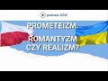 Romantyzm czy polityczny realizm czym by prometeizm