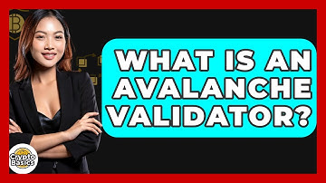 What Is An Avalanche Validator? - CryptoBasics360.com