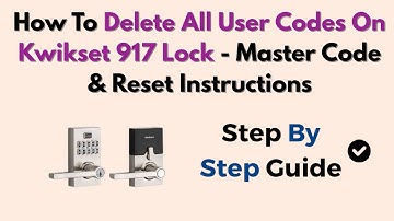 How To Delete All User Codes On Kwikset 917 Lock - Master Code & Reset Instructions