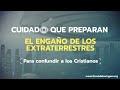 Cuidado que preparan el Engaño de los Extraterrestres [para confundir a los Cristianos]