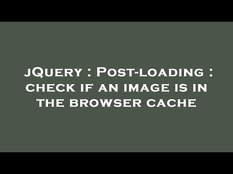 jQuery : Post-loading : check if an image is in the browser cache