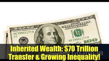 Inherited Wealth: $70 Trillion Transfer & Growing Inequality!