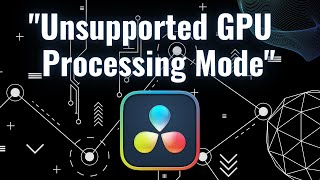 DaVinci Resolve: “Unsupported GPU Processing Mode” (4 Solutions)