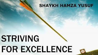 Striving For Excellence - Shaykh Hamza Yusuf || Amazing