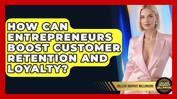 How Can Entrepreneurs Boost Customer Retention And Loyalty? - College Dropout Millionaire