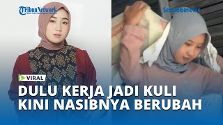 VIRAL Dulu Kerja Jadi Kuli Panggul, Kini Nasib Nur Aini Berubah