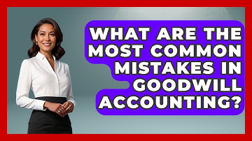 What Are The Most Common Mistakes In Goodwill Accounting? - Learn About Economics