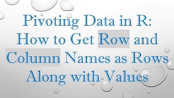 Pivoting Data in R: How to Get Row and Column Names as Rows Along with Values