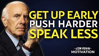 GET UP EARLY. PUSH HARDER. SPEAK LESS | Jim Rohn Motivation