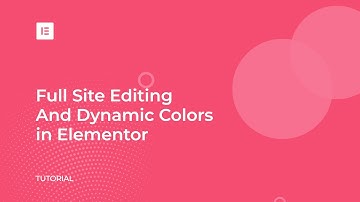 Full Site Editing and Dynamic Colors in Elementor