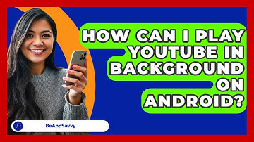 How Can I Play YouTube In Background On   Android? - Be App Savvy
